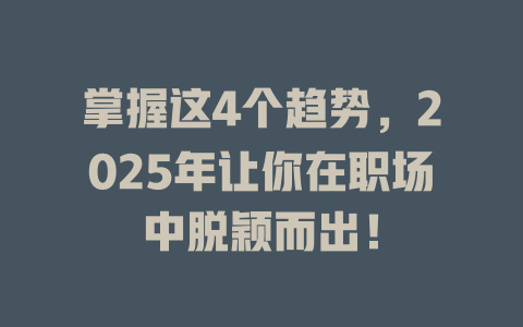 掌握这4个趋势,2025年让你在职场中脱颖而出! 一