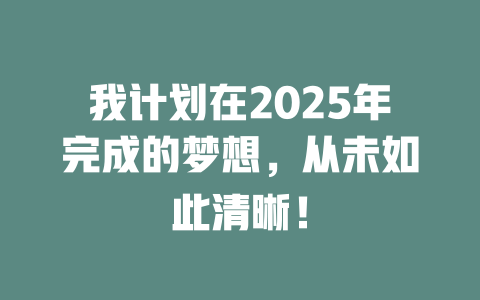 我计划在2025年完成的梦想，从未如此清晰！ 一