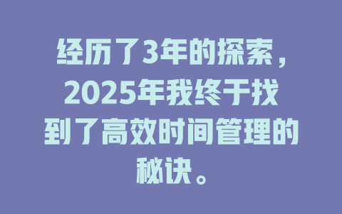 经历了3年的探索，2025年我终于找到了高效时间管理的秘诀。 一