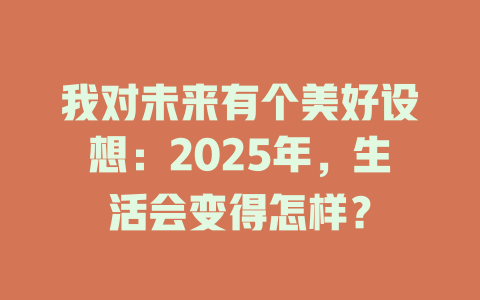 我对未来有个美好设想:2025年,生活会变得怎样? 一