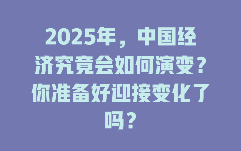2025年，中国经济究竟会如何演变？你准备好迎接变化了吗？ 一