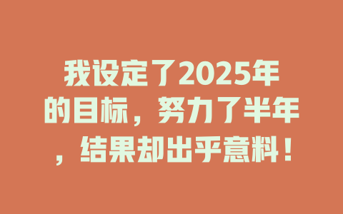我设定了2025年的目标，努力了半年，结果却出乎意料！ 一