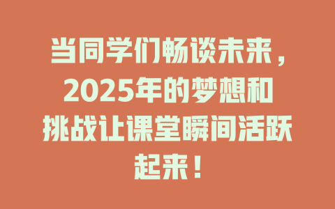当同学们畅谈未来,2025年的梦想和挑战让课堂瞬间活跃起来! 一
