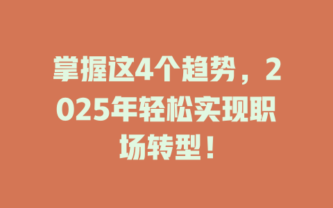 掌握这4个趋势，2025年轻松实现职场转型！ 一