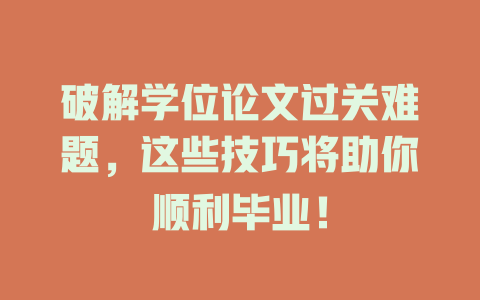 破解学位论文过关难题，这些技巧将助你顺利毕业！ 一