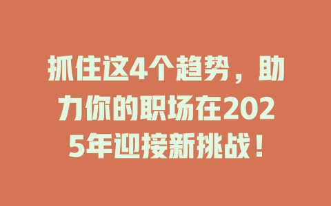 抓住这4个趋势，助力你的职场在2025年迎接新挑战！ 一