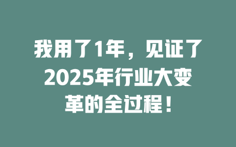 我用了1年，见证了2025年行业大变革的全过程！