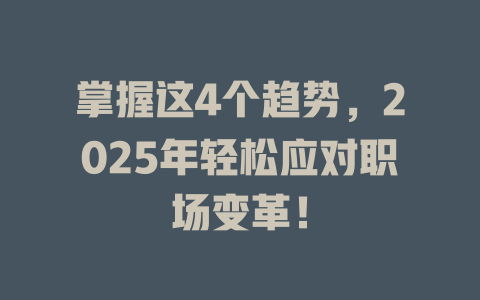 掌握这4个趋势，2025年轻松应对职场变革！ 一
