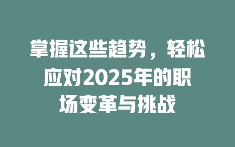 掌握这些趋势，轻松应对2025年的职场变革与挑战 一