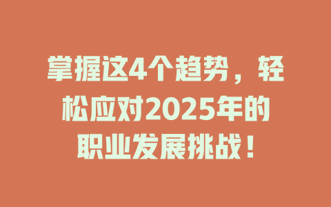掌握这4个趋势，轻松应对2025年的职业发展挑战！ 一