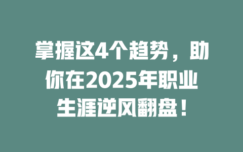 掌握这4个趋势，助你在2025年职业生涯逆风翻盘！ 一