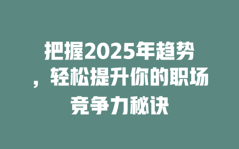 把握2025年趋势，轻松提升你的职场竞争力秘诀 一