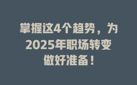 掌握这4个趋势，为2025年职场转变做好准备！ 一
